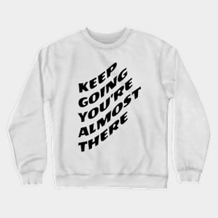 Keep Going You're Almost There Crewneck Sweatshirt